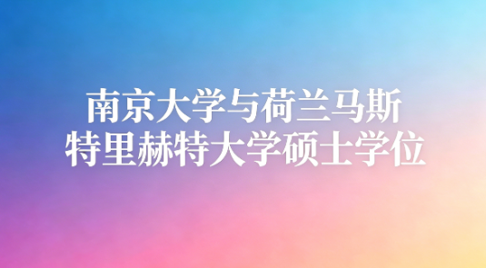 南京大学与荷兰马斯特里赫特大学硕士学位